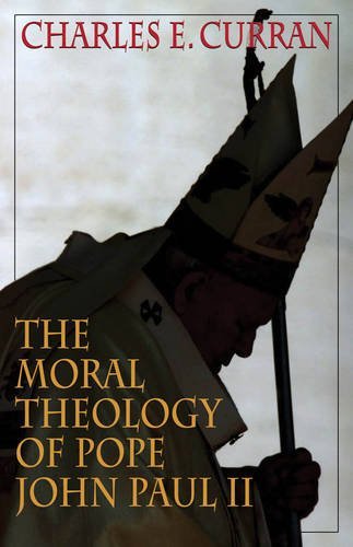 Charles E. Curran The Moral Theology Of Pope John Paul Ii 