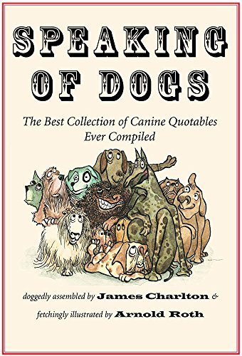 James Charlton/Speaking of Dogs@ The Best Collection of Canine Quotables Ever Comp