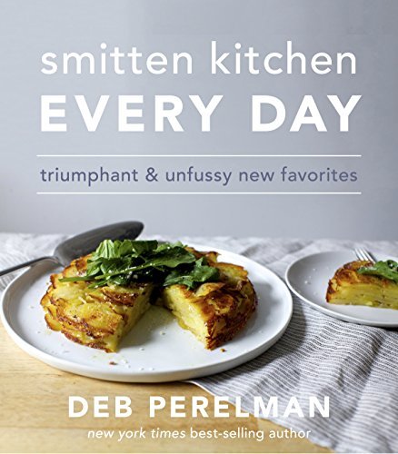 Deb Perelman/Smitten Kitchen Every Day@ Triumphant and Unfussy New Favorites: A Cookbook
