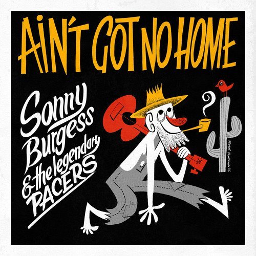 Sonny Burgess & The Legendary Pacers Ain't Got No Home 