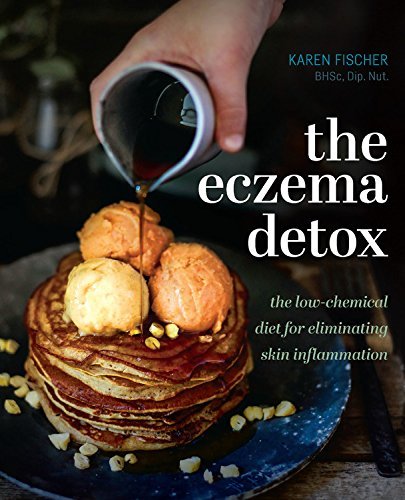 Karen Fischer/The Eczema Detox@ The Low-Chemical Diet for Eliminating Skin Inflam