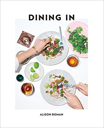 Alison Roman/Dining in@ Highly Cookable Recipes: A Cookbook