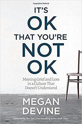 Megan Devine It's Ok That You're Not Ok Meeting Grief And Loss In A Culture That Doesn't 