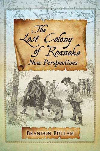 Brandon Fullam The Lost Colony Of Roanoke New Perspectives 