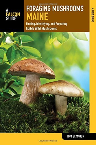Tom Seymour Foraging Mushrooms Maine Finding Identifying And Preparing Edible Wild M 