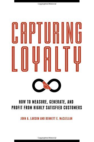 John A. Larson Capturing Loyalty How To Measure Generate And Profit From Highly 