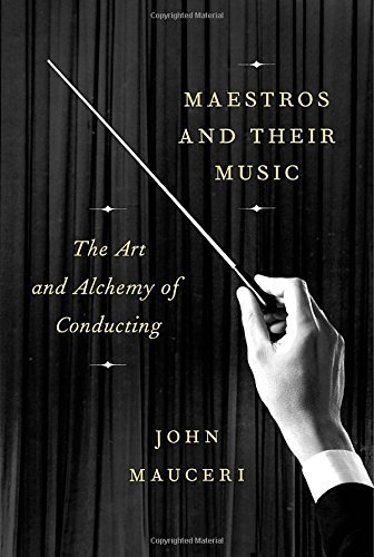 John Mauceri/Maestros and Their Music@ The Art and Alchemy of Conducting