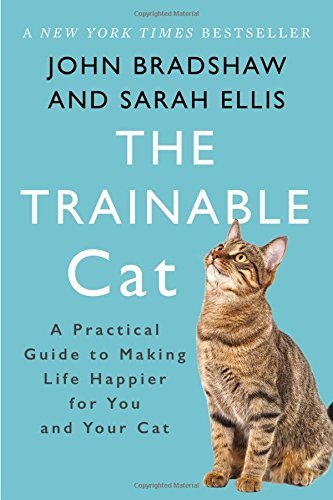 John Bradshaw The Trainable Cat A Practical Guide To Making Life Happier For You 