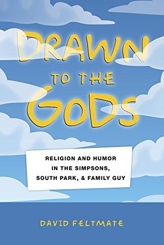 David Feltmate/Drawn to the Gods@ Religion and Humor in the Simpsons, South Park, a