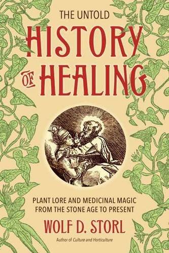 Wolf D. Storl The Untold History Of Healing Plant Lore And Medicinal Magic From The Stone Age 