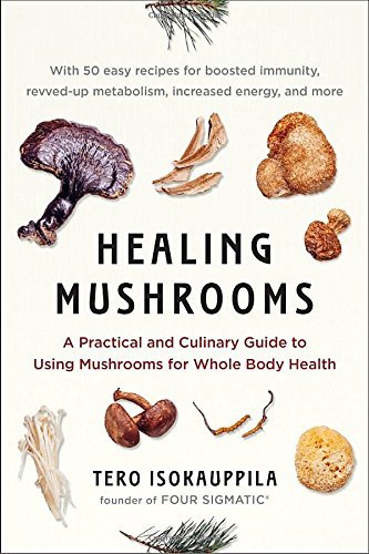 Tero Isokauppila/Healing Mushrooms@ A Practical and Culinary Guide to Using Mushrooms