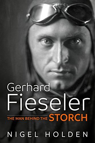 Nigel Holden Gerhard Fieseler The Man Behind The Storch 