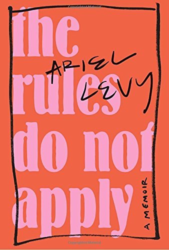 Ariel Levy/The Rules Do Not Apply@ A Memoir