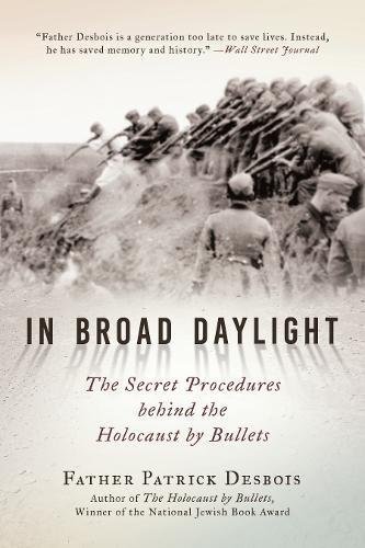 Father Patrick Desbois/In Broad Daylight@ The Secret Procedures Behind the Holocaust by Bul