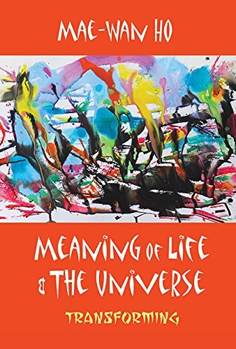 Mae-Wan Ho/Meaning of Life and the Universe@Transforming