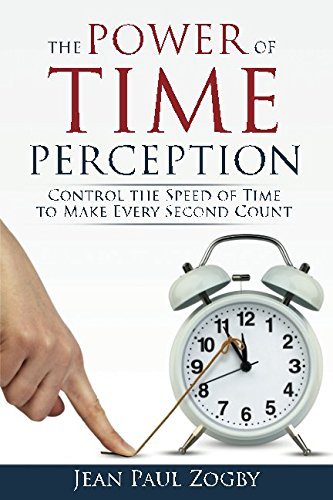 Jean Paul Zogby/The Power of Time Perception@ Control the Speed of Time to Make Every Second Co