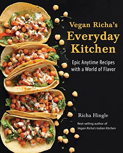 Richa Hingle Vegan Richa's Everyday Kitchen Epic Anytime Recipes With A World Of Flavor 