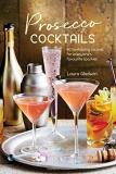 Laura Gladwin Prosecco Cocktails 40 Tantalizing Recipes For Everyone's Favourite S 