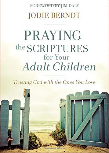Jodie Berndt/Praying the Scriptures for Your Adult Children@ Trusting God with the Ones You Love