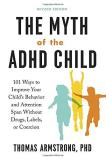 Thomas Armstrong The Myth Of The Adhd Child Revised Edition 101 Ways To Improve Your Child's Behavior And Att 