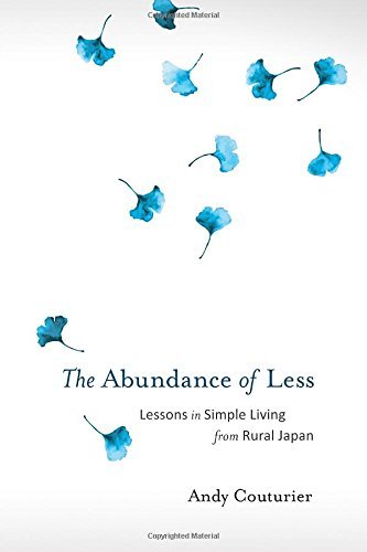 Andy Couturier/The Abundance of Less@ Lessons in Simple Living from Rural Japan