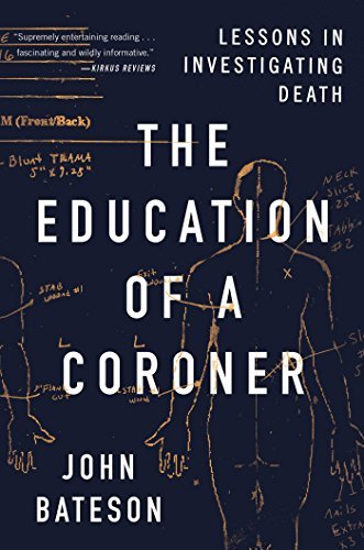 John Bateson The Education Of A Coroner Lessons In Investigating Death 