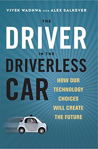 Vivek Wadhwa/The Driver in the Driverless Car@How Our Technology Choices Will Create the Future