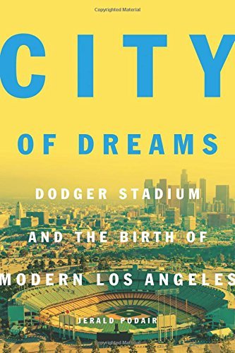 Jerald Podair/City of Dreams@ Dodger Stadium and the Birth of Modern Los Angele
