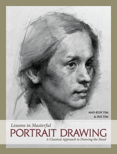 Mau Kun Yim Lessons In Masterful Portrait Drawing A Classical Approach To Drawing The Head 