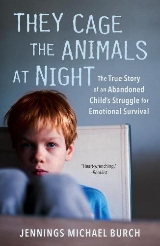 Jennings Michael Burch/They Cage the Animals at Night@ The True Story of an Abandoned Child's Struggle f