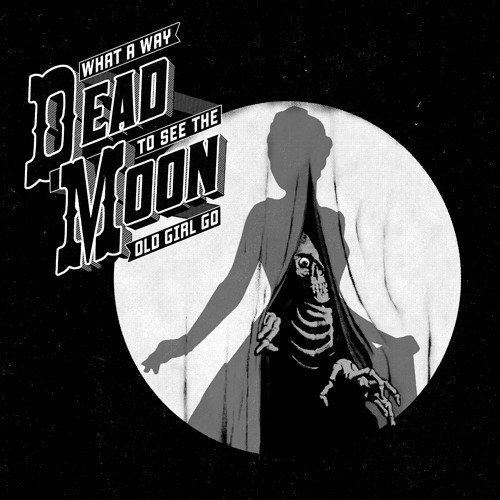 Dead Moon/What A Way To See The Old Girl