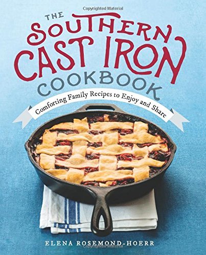 Elena Rosemond-Hoerr/The Southern Cast Iron Cookbook@ Comforting Family Recipes to Enjoy and Share