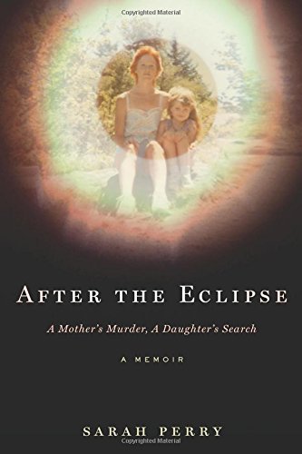 Sarah Perry/After the Eclipse@A Mother's Murder, a Daughter's Search
