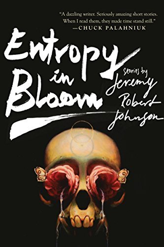 Jeremy Robert Johnson Entropy In Bloom Stories 