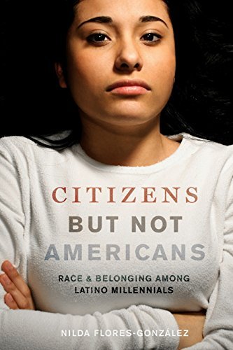 Nilda Flores-Gonz?lez/Citizens But Not Americans@ Race and Belonging Among Latino Millennials