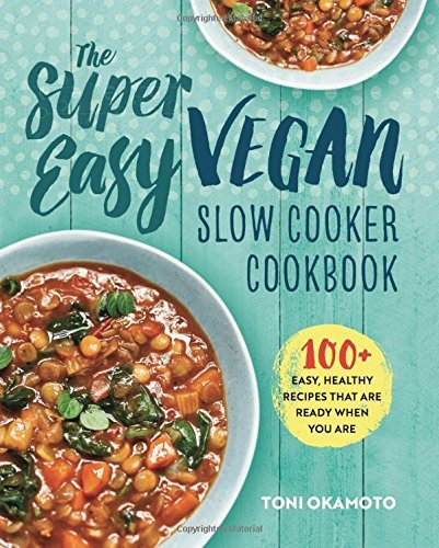 Toni Okamoto/The Super Easy Vegan Slow Cooker Cookbook@ 100 Easy, Healthy Recipes That Are Ready When You
