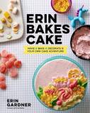 Erin Gardner Erin Bakes Cake Make + Bake + Decorate = Your Own Cake Adventure! 