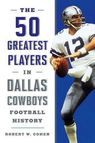 Robert W. Cohen The 50 Greatest Players In Dallas Cowboys History 