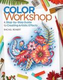 Rachel Reinert Color Workshop A Step By Step Guide To Creating Artistic Effects 
