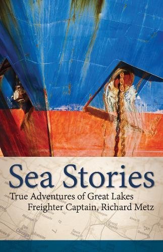 Richard Metz/Sea Stories@ True Adventures of Great Lakes Freighter Captain,