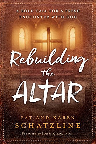 Pat Schatzline/Rebuilding the Altar@ A Bold Call for a Fresh Encounter with God