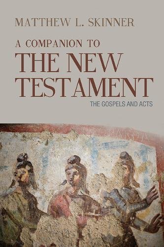 Matthew L. Skinner A Companion To The New Testament The Gospels And Acts 