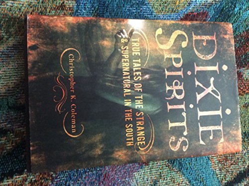 CHRISTOPHER K. COLEMAN/Dixie Spirits: True Tales Of The Strange And Super
