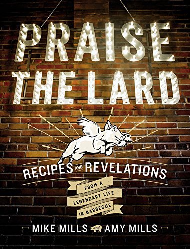 Mike Mills/Praise the Lard@ Recipes and Revelations from a Legendary Life in