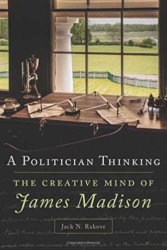 Jack N. Rakove A Politician Thinking The Creative Mind Of James Madison 