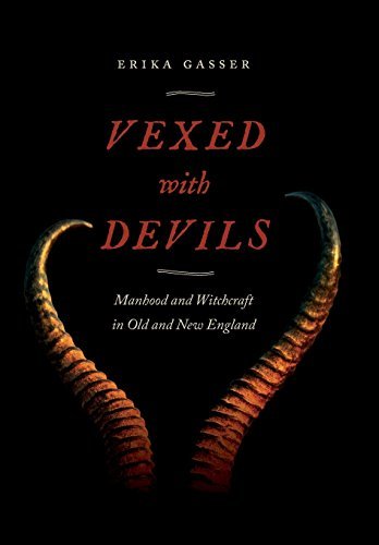 Erika Gasser/Vexed with Devils@ Manhood and Witchcraft in Old and New England