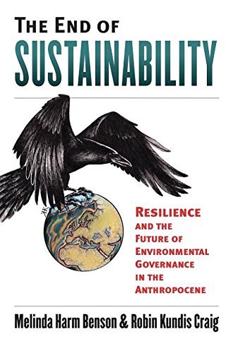 Melinda Harm Benson The End Of Sustainability Resilience And The Future Of Environmental Govern 