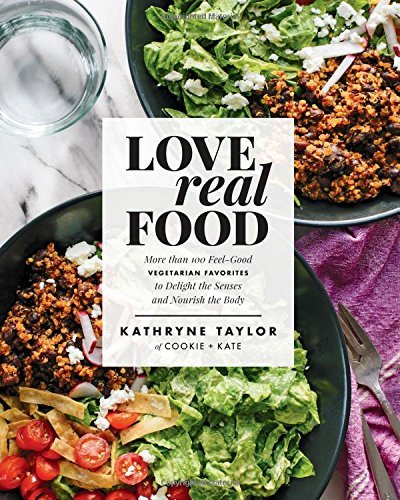 Kathryne Taylor Love Real Food More Than 100 Feel Good Vegetarian Favorites To D 