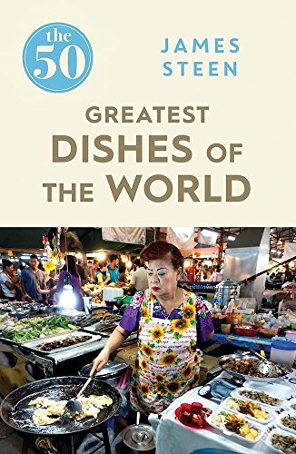 James Steen The 50 Greatest Dishes Of The World 