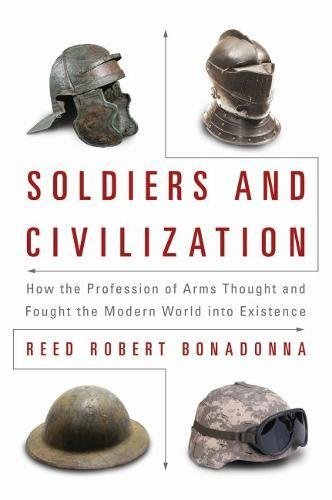 Reed Robert Bonadonna Soldiers And Civilization How The Profession Of Arms Thought And Fought The 